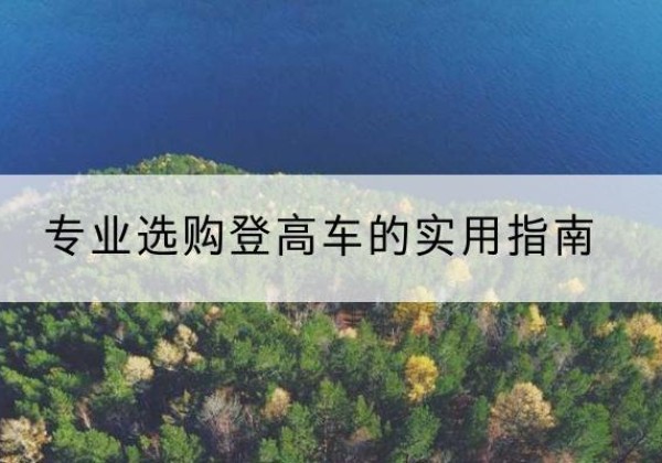鹿邑电动登高车厂家推荐-专业选购登高车的实用指南